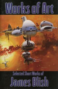 Works of Art: Selected Short Works of James Blish