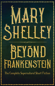 Beyond Frankenstein: The Complete Supernatural Short Fiction
