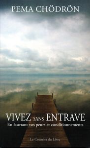 Vivez Sans Entrave. En Écartant Vos Peurs Et Conditionnements.