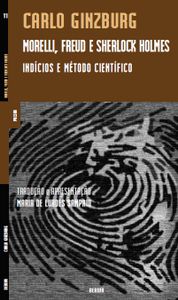 Morelli, Freud e Sherlock Holmes: Indícios e Método Científico