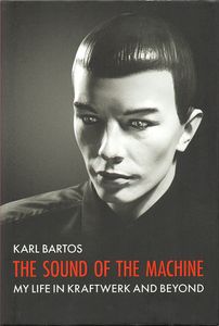 The Sound of the Machine: My Life in Kraftwerk and Beyond