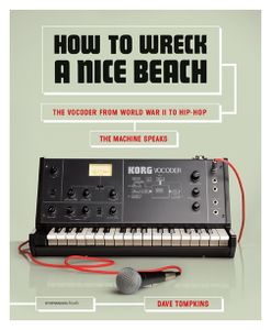 How To Wreck A Nice Beach (The Vocoder From World War II To Hip Hop - The Machine Speaks)