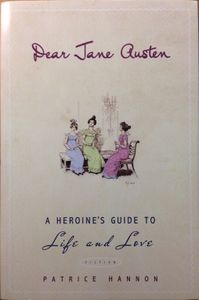 Dear Jane Austen: A Heroine's Guide to Life and Love