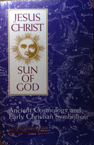 Jesus Christ, Sun of God: Ancient Cosmology and Early Christian Symbolism