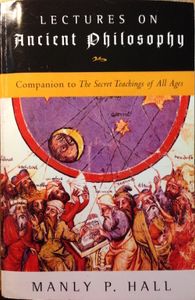 Lectures on Ancient Philosophy: Companion to The Secret Teachings of All Ages