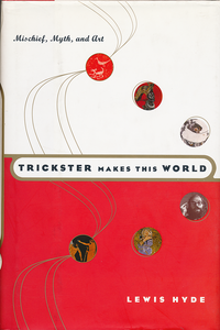 Trickster Makes This World: Mischief, Myth, and Art