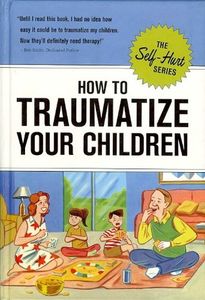 How To Traumatize Your Children