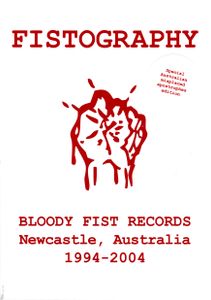 Fistography: Bloody Fist Records Newcastle, Australia 1994-2004