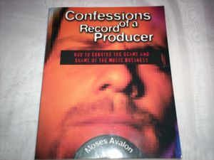 Confessions of a Record Producer: How to Survive the Scams and Shams of the Music Business