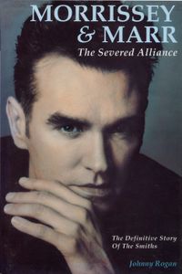 Morrissey & Marr: The Severed Alliance - The Definitive Story of The Smiths