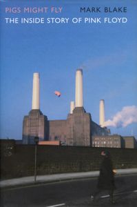 Pigs Might Fly: The Inside Story of Pink Floyd