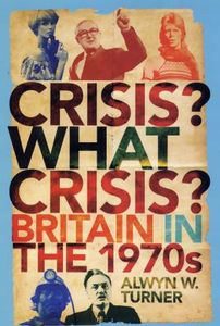Crisis? What Crisis? Britain in the 1970s