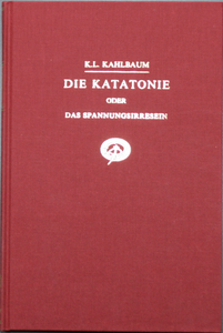Die Katatonie oder das Spannungsirresein. Eine klinische Form psychischer Krankheit