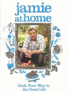 Jamie at Home: Cook Your Way to the Good Life