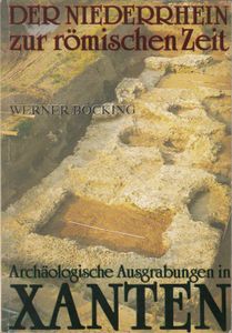 Der Niederrhein zur römischen Zeit - Archäologische Ausgrabungen in Xanten