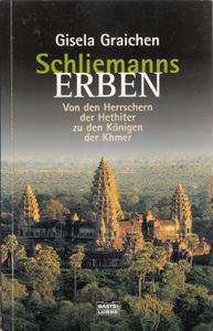 Schliemanns Erben - Von den Herrschern der Hethiter zu den Königin der Khmer