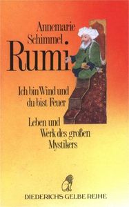 Rumi. Ich bin Wind und du bist Feuer. Leben und Werk des groszen Mystikers