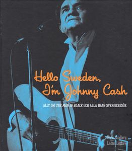 Hello Sweden, I'm Johnny Cash: Allt Om The Man In Black Och Alla Hans Sverigebesök