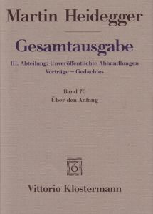 Gesamtausgabe III. Abteilung: Unveröffentlichte Abhandlungen Vorträge - Gedachtes. Band 70: Über den Anfang
