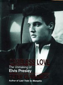 Careless Love: The Unmaking of Elvis Presley