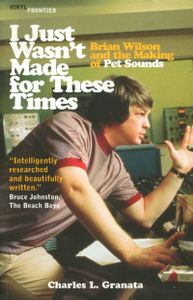 I Just Wasn't Made for These Times: Brian Wilson and the Making of Pet Sounds