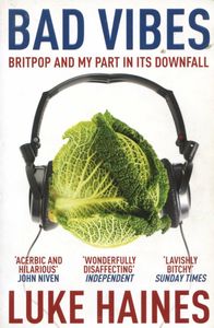Bad Vibes: Britpop and My Part in its Downfall