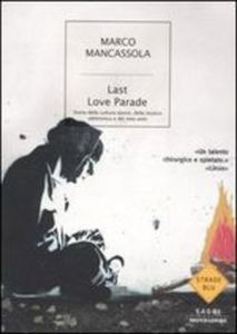 Last Love Parade - Storia Della Cultura Dance, Della Musica Elettronica E Dei Miei Anni
