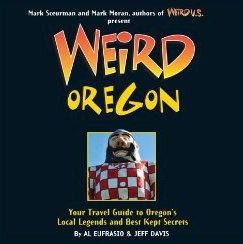 Weird Oregon: Your Travel Guide to Oregon's Local Legends and Best Kept Secrets