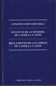 Constitución Española - Estatuto De Autonomía De Castilla Y León - Reglamento De Las Cortes De Castilla Y León