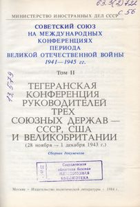 Советский Союз На Международных Конференциях Периода Великой Отечественной Войны 1941-1945 гг. Том II Тегеранская Конференция Руководителей Трех Держав-СССР, США И Великобритании (28 Ноября-1 Декабря 1943 г.) Сборник Документов