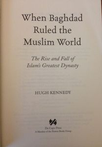 When Baghdad Ruled the Muslim World: The Rise and Fall of Islam's Greatest Dynasty