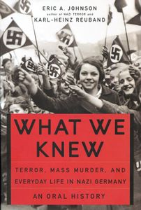 What We Knew: Terror, Mass Murder, and Everyday Life in Nazi Germany