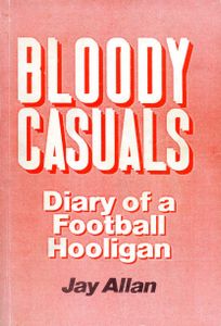 Bloody Casuals: Diary of a Football Hooligan