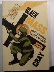 Black Mass: Apocalyptic Religion And The Death Of Utopia
