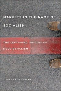 Markets In The Name Of Socialism: The Left-Wing Origins Of Neoliberalism