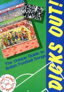 Dicks Out! - The Unique Guide to British Football Songs