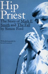 Hip Priest: The Story of Mark E. Smith and The Fall
