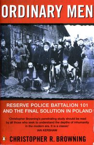 Ordinary Men: Reserve Police Battalion 101 and the Final Solution in Poland