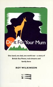 Do It For Your Mum: One band, one dad, one world war - a story of British Sea Power, rock dreams and family farce
