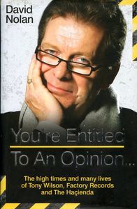 You're Entitled to an Opinion... - The High Times and Many Lives of Tony Wilson, Factory Records and The Haçienda