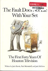 The Fault Does Not Lie With Your Set: The First Forty Years Of Houston Television