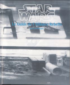 Star Wars - La Guerre Des Etoile - Le Guide De L'Alliance Rebelle