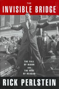 The Invisible Bridge (The Fall of Nixon and the Rise of Reagan)