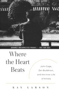 Where the Heart Beats (John Cage, Zen Buddhism, and the Inner Life of Artists)