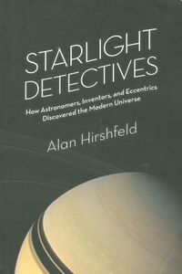 Starlight Detectives (How Astronomers, Inventors, and Eccentrics Discovered the Modern Universe)