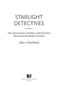 Starlight Detectives (How Astronomers, Inventors, and Eccentrics Discovered the Modern Universe)