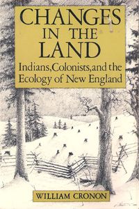 Changes In The Land: Indians, Colonists, And The Ecology Of New England