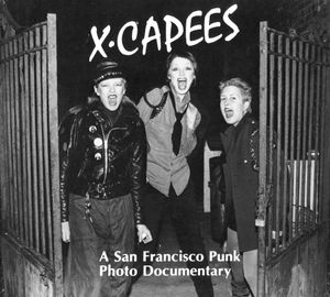 X-capees (A San Francisco Punk Photo Documentary)