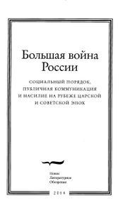 Большая Война России: Социальный Порядок, Публичная Коммуникция И Насилие На Рубеже Царской И Советской Эпох
