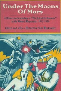Under the Moons of Mars (A History and Anthology of "The Scientific Romance" in the Munsey Magazines, 1912-1920)